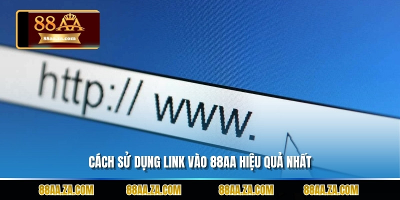 Cách sử dụng link vào 88aa hiệu quả nhất