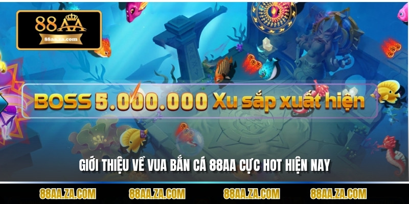 Giới thiệu về vua bắn cá 88aa cực hot hiện nay